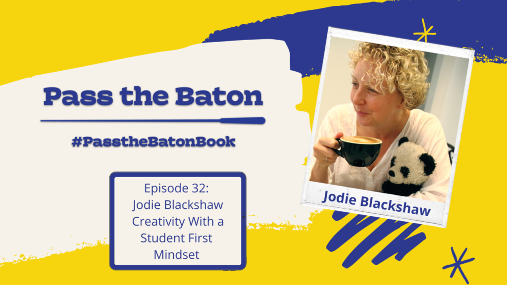 Episode 32: Jodie Blackshaw, Creativity With a Student First Mindset 