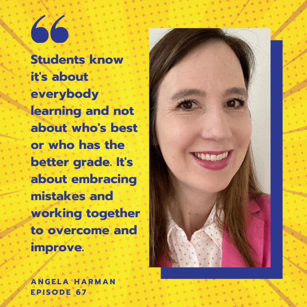 “Students know it's about everybody learning and not about who's best or who has the better grade. It's about embracing mistakes and working together to overcome and improve.”
