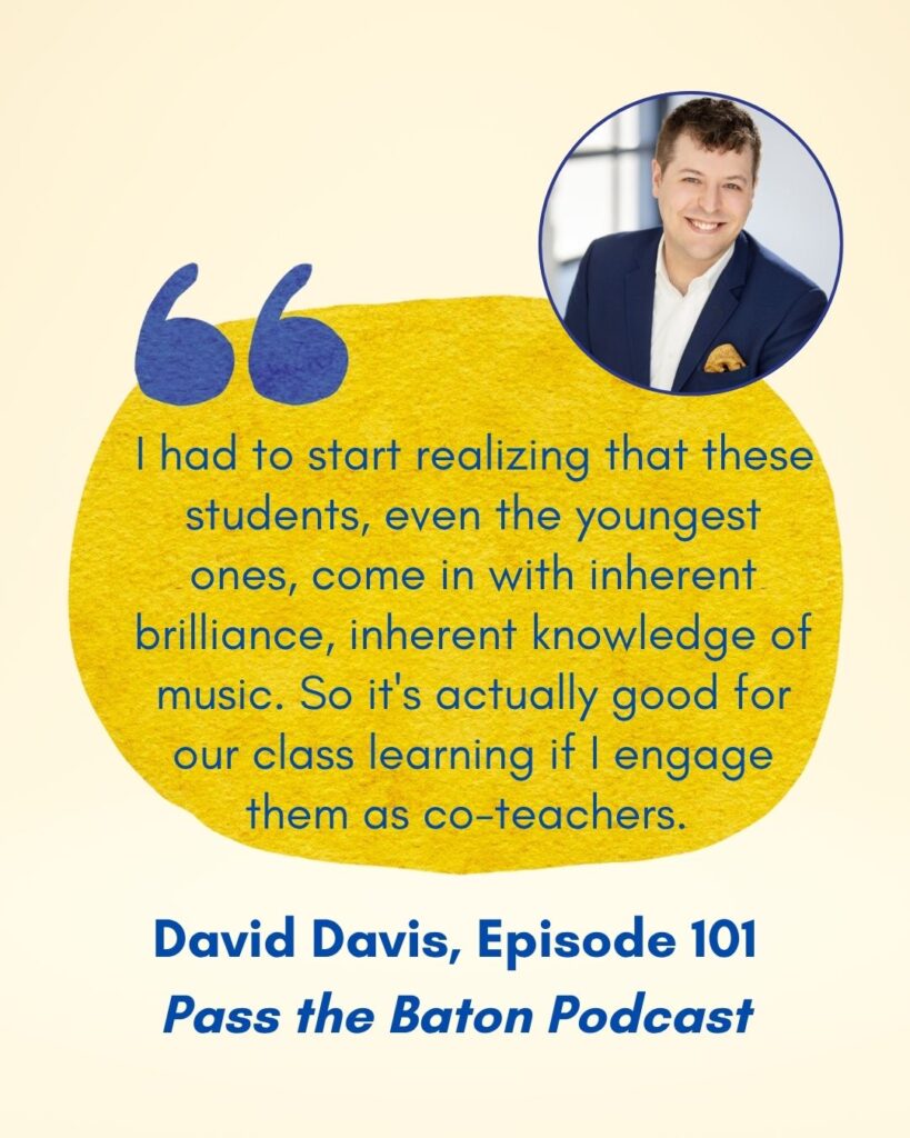  I had to start realizing that these students, even the youngest ones, come in with inherent brilliance, inherent knowledge of music. So it's actually good for our class learning if I engage them as co-teachers. 