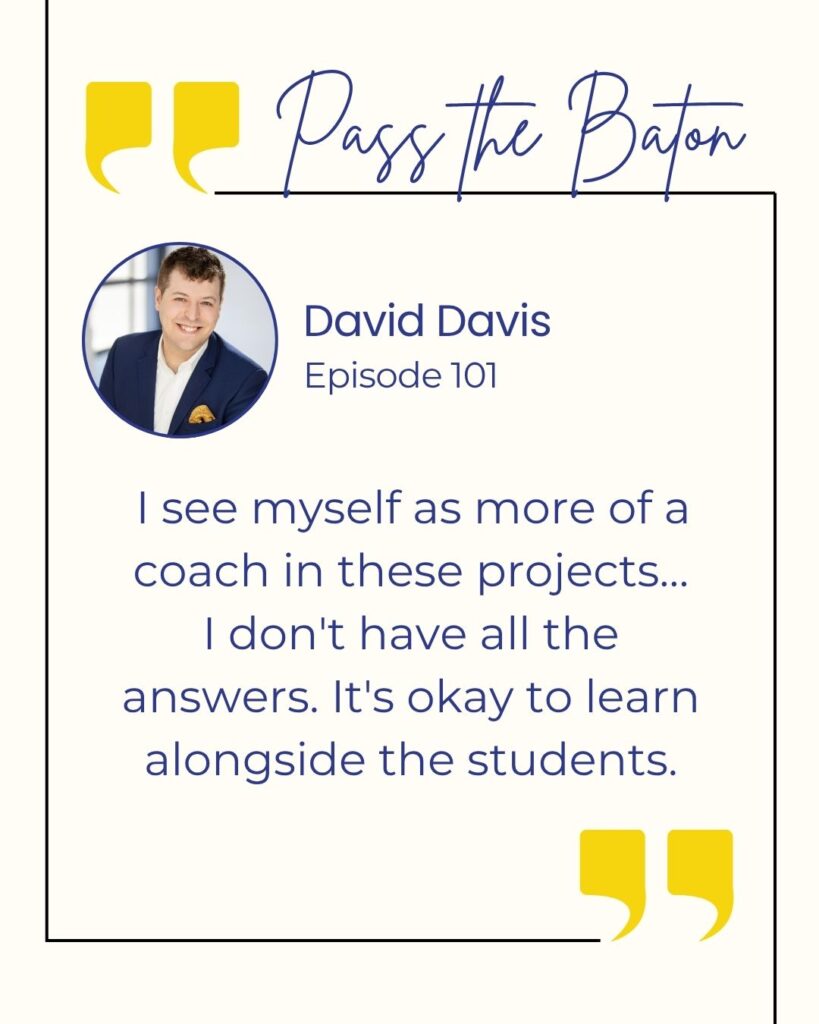  I see myself as more of a coach in these projects…I don't have all the answers. It's okay to learn alongside the students.