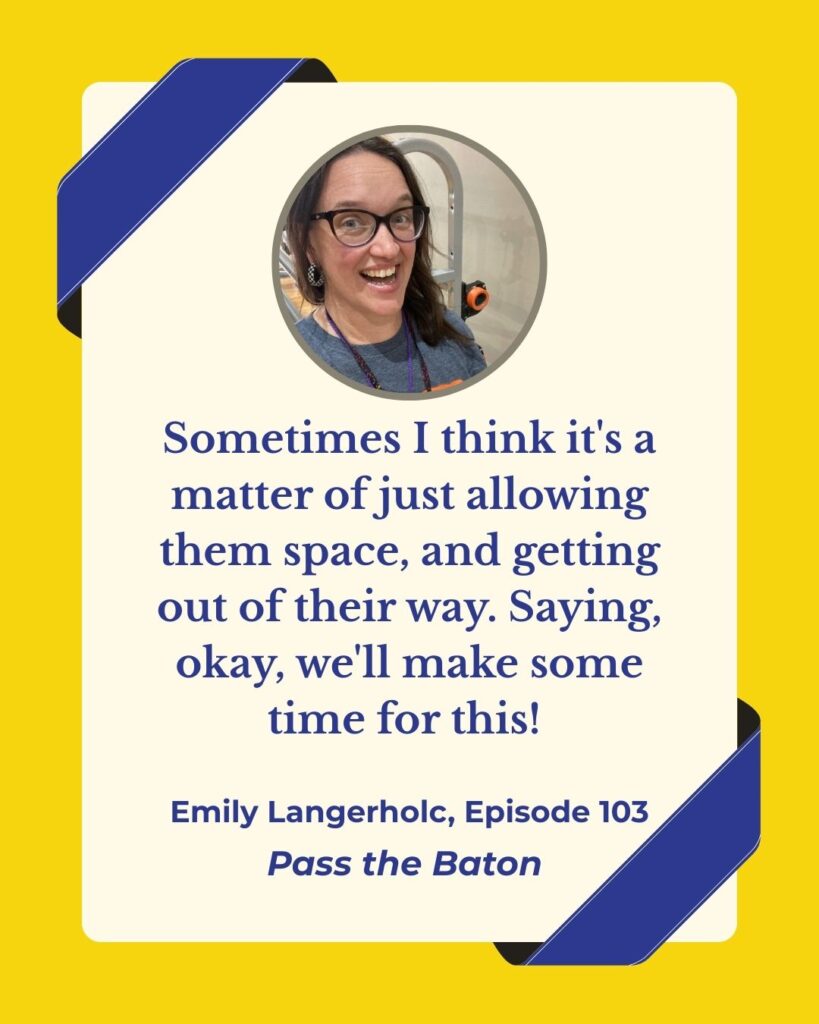 Sometimes I think it's a matter of just allowing them space, and getting out of their way. Saying, okay, we'll make some time for this! 