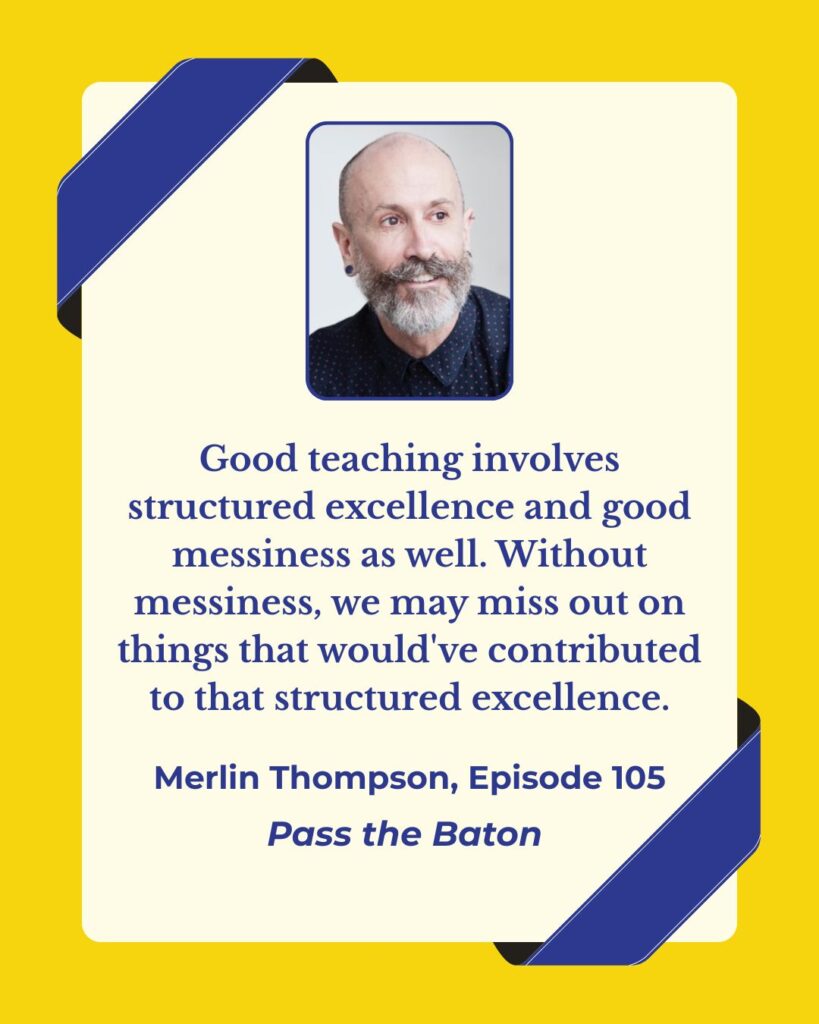 Good teaching involves structured excellence and good messiness as well. Without messiness, we may miss out on things that would've contributed to that structured excellence.