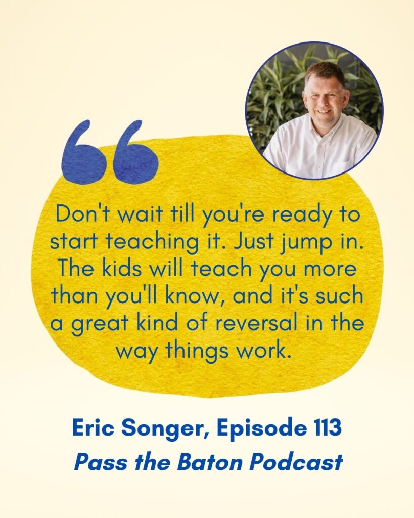 Don't wait till you're ready to start teaching it. Just jump in. The kids will teach you more than you'll know, and it's such a great kind of reversal in the way things work. 