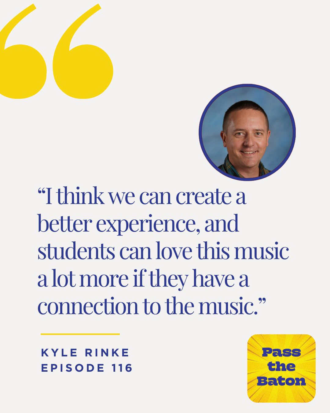 I think we can create a better experience, and students can love this music a lot more if they have a connection to the music.